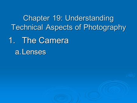 Chapter 19: Understanding Technical Aspects of Photography 1.The Camera a.Lenses.