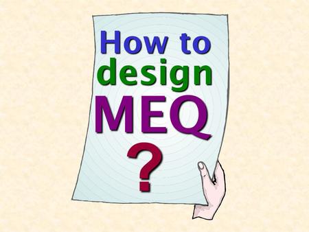 ? How to MEQ design. Outline advantage & limitation advantage & limitation misconception misconception When to use? When to use? How to design? How to.