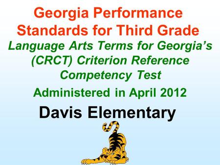 Georgia Performance Standards for Third Grade Language Arts Terms for Georgia’s (CRCT) Criterion Reference Competency Test Administered in April 2012 Davis.