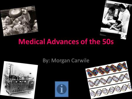 Medical Advances of the 50s By: Morgan Carwile. First Heart-Lung Machine Built by the physician John Heysham Gibbon who also preformed the first open.