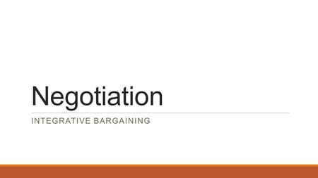Negotiation INTEGRATIVE BARGAINING. Ugli Orange Take 5 minutes to read the role information Negotiate with your partner (5-10 minutes) Write down agreement.