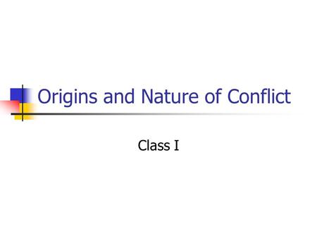 Origins and Nature of Conflict Class I. Administrative Other quizzes will be in the same format as today’s quiz Keep up with reading Sample journal entries.