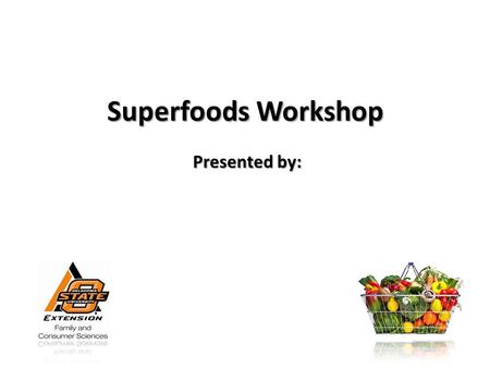 Superfoods Workshop Presented by:.