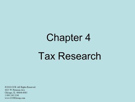 Chapter 4 Tax Research ©2010 CCH. All Rights Reserved. 4025 W. Peterson Ave. Chicago, IL 60646-6085 1 800 248 3248 www.CCHGroup.com.