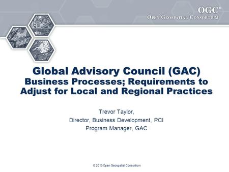 ® Global Advisory Council (GAC) Business Processes; Requirements to Adjust for Local and Regional Practices Trevor Taylor, Director, Business Development,