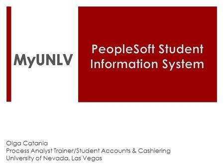 Olga Catania Process Analyst Trainer/Student Accounts & Cashiering University of Nevada, Las Vegas.
