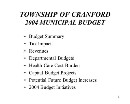 1 TOWNSHIP OF CRANFORD 2004 MUNICIPAL BUDGET Budget Summary Tax Impact Revenues Departmental Budgets Health Care Cost Burden Capital Budget Projects Potential.
