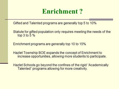 Enrichment ? Gifted and Talented programs are generally top 5 to 10% Statute for gifted population only requires meeting the needs of the top 3 to 5 %