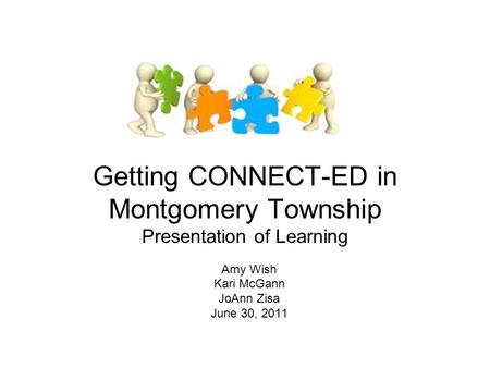 Getting CONNECT-ED in Montgomery Township Presentation of Learning Amy Wish Kari McGann JoAnn Zisa June 30, 2011.