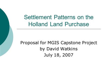 Settlement Patterns on the Holland Land Purchase Proposal for MGIS Capstone Project by David Watkins July 18, 2007.