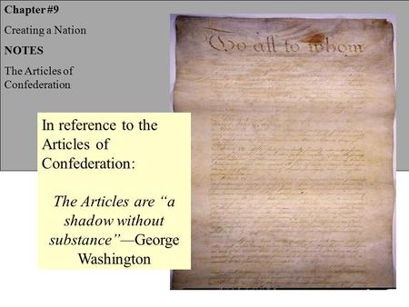 Chapter #9 Creating a Nation NOTES The Articles of Confederation In reference to the Articles of Confederation: The Articles are “a shadow without substance”—George.