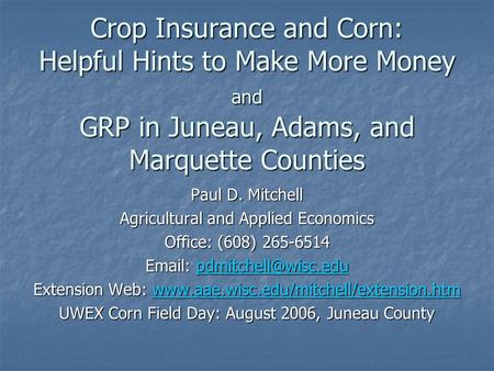 Crop Insurance and Corn: Helpful Hints to Make More Money and GRP in Juneau, Adams, and Marquette Counties Paul D. Mitchell Agricultural and Applied Economics.