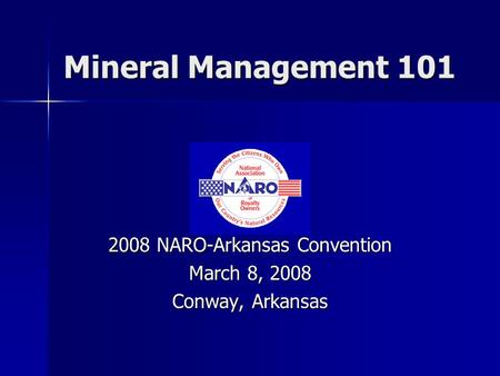 Mineral Management 101 2008 NARO-Arkansas Convention March 8, 2008 Conway, Arkansas.