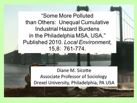 “Some More Polluted than Others: Unequal Cumulative Industrial Hazard Burdens in the Philadelphia MSA, USA.” Published 2010. Local Environment, 15,8: 761-774.
