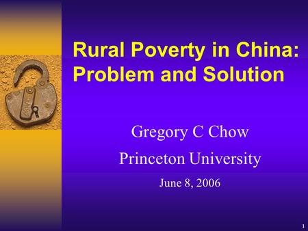1 Rural Poverty in China: Problem and Solution Gregory C Chow Princeton University June 8, 2006.