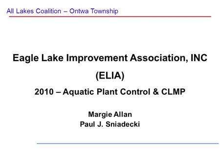 All Lakes Coalition – Ontwa Township Eagle Lake Improvement Association, INC (ELIA) 2010 – Aquatic Plant Control & CLMP Margie Allan Paul J. Sniadecki.
