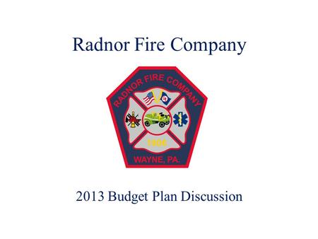 Radnor Fire Company 2013 Budget Plan Discussion. Mission T HE MISSION OF THE R ADNOR F IRE C OMPANY OF W AYNE (RFC) IS TO PROTECT THE LIVES AND PROPERTY.