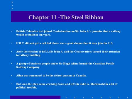 Chapter 11 -The Steel Ribbon British Colombia had joined Confederation on Sir John A.’s promise that a railway would be build in ten years. If B.C. did.