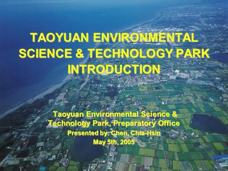 2005/05/05ESTP - Preparatory Office118 TAOYUAN ENVIRONMENTAL SCIENCE & TECHNOLOGY PARK INTRODUCTION Taoyuan Environmental Science & Technology Park, Preparatory.