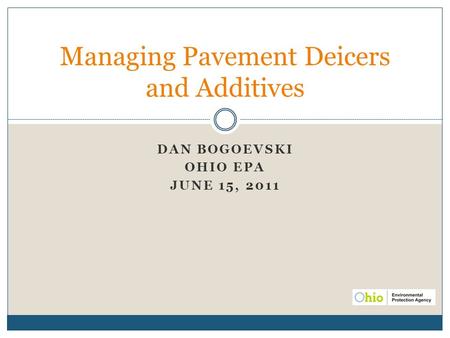 DAN BOGOEVSKI OHIO EPA JUNE 15, 2011 Managing Pavement Deicers and Additives.