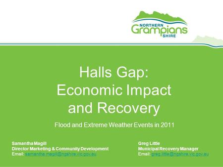 Halls Gap: Economic Impact and Recovery Flood and Extreme Weather Events in 2011 Samantha Magill Director Marketing & Community Development