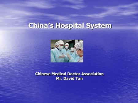 China’s Hospital System Chinese Medical Doctor Association Mr. David Tan.