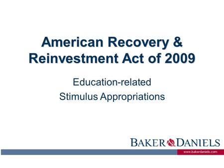 Www.bakerdaniels.com American Recovery & Reinvestment Act of 2009 Education-related Stimulus Appropriations.