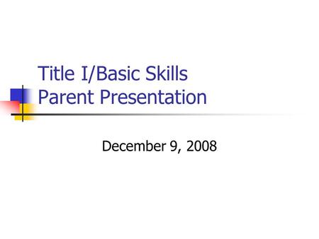 Title I/Basic Skills Parent Presentation December 9, 2008.
