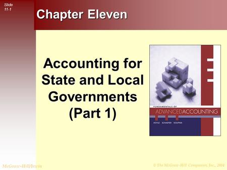 © The McGraw-Hill Companies, Inc., 2004 Slide 11-1 McGraw-Hill/Irwin Chapter Eleven Accounting for State and Local Governments (Part 1)