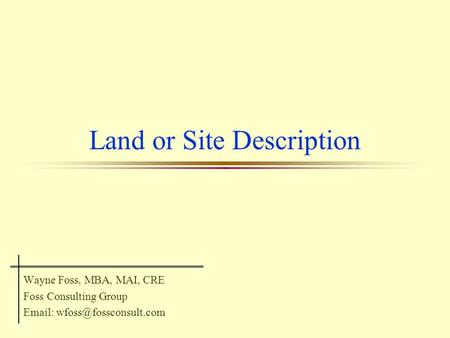Land or Site Description Wayne Foss, MBA, MAI, CRE Foss Consulting Group