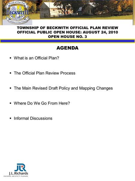 TOWNSHIP OF BECKWITH OFFICIAL PLAN REVIEW OFFICIAL PUBLIC OPEN HOUSE: AUGUST 24, 2010 OPEN HOUSE NO. 3 AGENDA  What is an Official Plan?  The Official.
