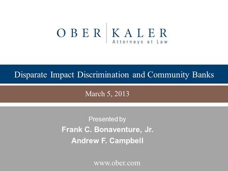 Www.ober.com Disparate Impact Discrimination and Community Banks March 5, 2013 Presented by Frank C. Bonaventure, Jr. Andrew F. Campbell.
