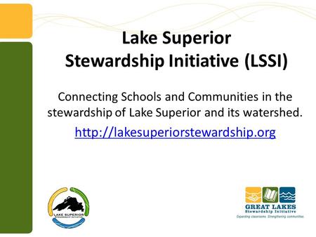 Lake Superior Stewardship Initiative (LSSI) Connecting Schools and Communities in the stewardship of Lake Superior and its watershed.