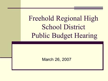 Freehold Regional High School District Public Budget Hearing March 26, 2007.
