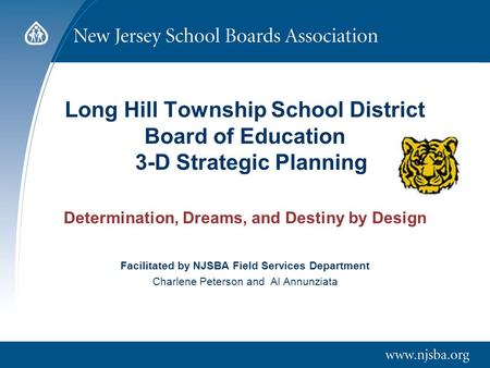 Long Hill Township School District Board of Education 3-D Strategic Planning Determination, Dreams, and Destiny by Design Facilitated by NJSBA Field Services.