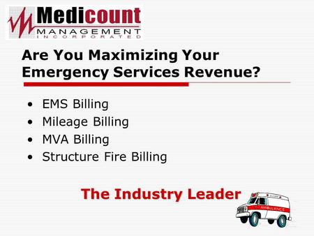 EMS Billing Mileage Billing MVA Billing Structure Fire Billing The Industry Leader Are You Maximizing Your Emergency Services Revenue?