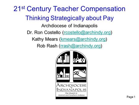 Page 1 21 st Century Teacher Compensation Thinking Strategically about Pay Archdiocese of Indianapolis Dr. Ron Costello