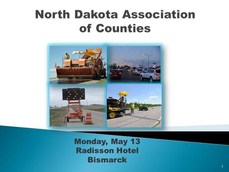 Monday, May 13 Radisson Hotel Bismarck 1. ► Challenges ► Federal Funding ► State Funding – Legislative Session ► Historic Construction Program ► County.