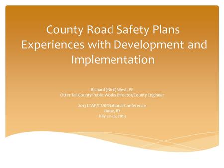 County Road Safety Plans Experiences with Development and Implementation Richard (Rick) West, PE Otter Tail County Public Works Director/County Engineer.