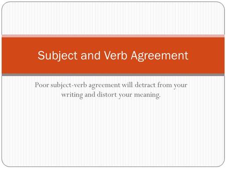 Poor subject-verb agreement will detract from your writing and distort your meaning. Subject and Verb Agreement.
