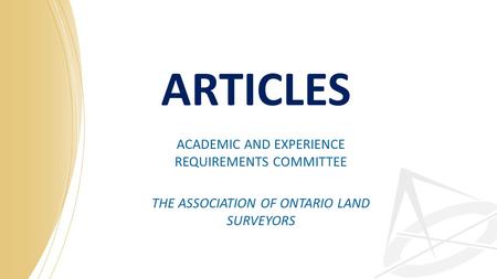 ARTICLES ACADEMIC AND EXPERIENCE REQUIREMENTS COMMITTEE THE ASSOCIATION OF ONTARIO LAND SURVEYORS.