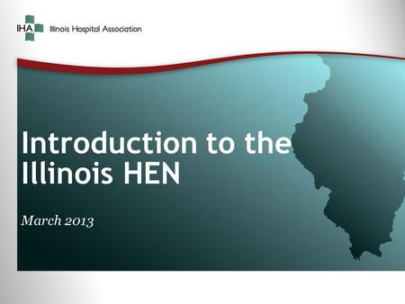 Introduction to the Illinois HEN March 2013. Overview – Illinois HEN Partnership – IHA & HRET/CMS  1600 hospitals in 34 states  Goal by December 2013.