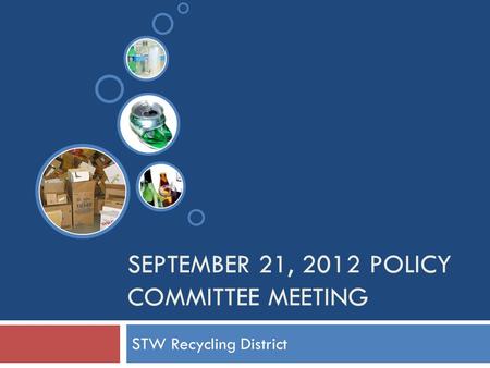 SEPTEMBER 21, 2012 POLICY COMMITTEE MEETING STW Recycling District.