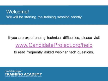 Welcome! We will be starting the training session shortly. If you are experiencing technical difficulties, please visit www.CandidateProject.org/help www.CandidateProject.org/help.