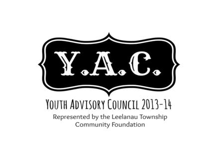 What is YAC? The Leelanau Township Community Foundation Youth Advisory Council (YAC) is made up of Northport High School students who make recommendations.