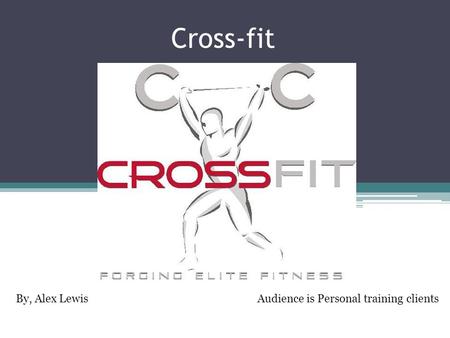 Cross-fit By, Alex Lewis Audience is Personal training clients.