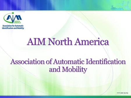 Www.aim-na.org AIM North America Association of Automatic Identification and Mobility.