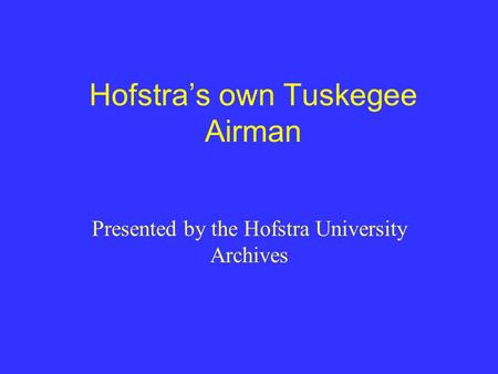 Hofstra’s own Tuskegee Airman Presented by the Hofstra University Archives.