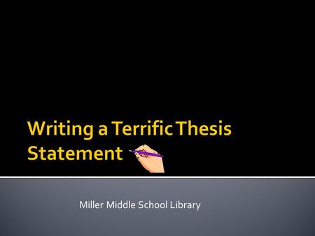 Miller Middle School Library.  Now that you know your subject a little better, you can begin to develop your thesis statement.  A thesis statement is.