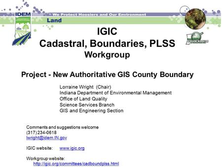 IGIC Cadastral, Boundaries, PLSS Workgroup Project - New Authoritative GIS County Boundary Lorraine Wright (Chair) Indiana Department of Environmental.